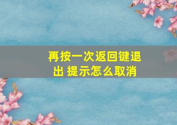 再按一次返回键退出 提示怎么取消